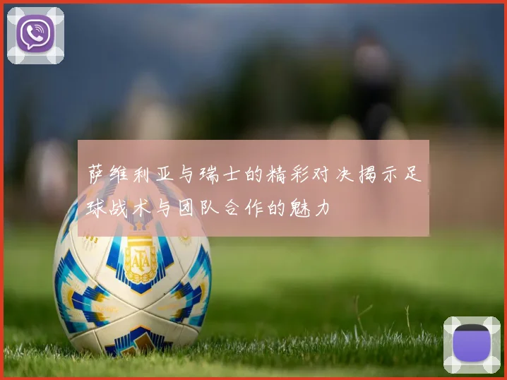 萨维利亚与瑞士的精彩对决揭示足球战术与团队合作的魅力